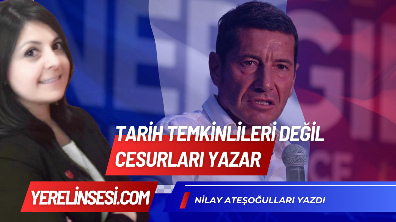 Tarih Temkinlileri Değil Cesurları Yazar